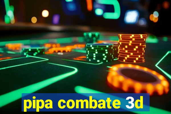 pipa combate 3d